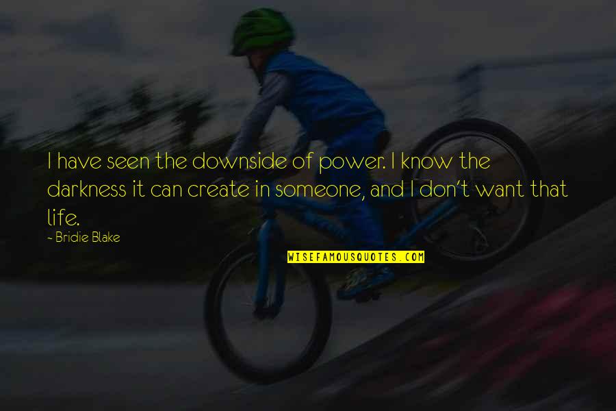 Best Family One Line Quotes By Bridie Blake: I have seen the downside of power. I Best Family One Line Quotes By Bridie Blake: I have seen the downside of power. I