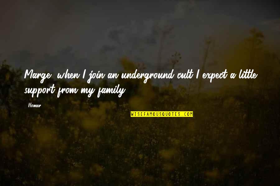 Best Family Support Quotes By Homer: Marge, when I join an underground cult I