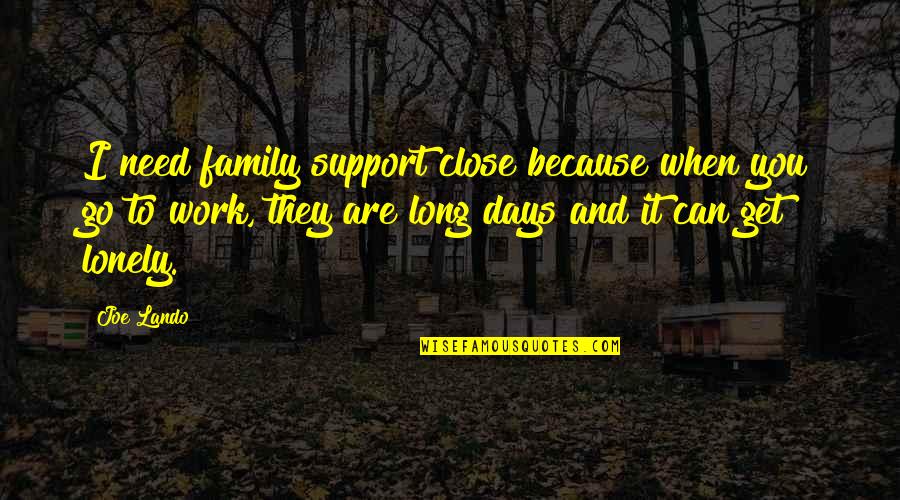 Best Family Support Quotes By Joe Lando: I need family support close because when you