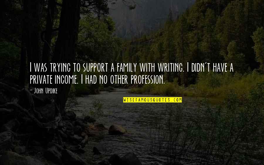 Best Family Support Quotes By John Updike: I was trying to support a family with