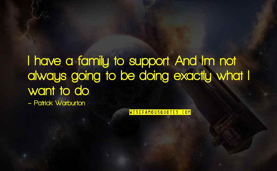 Best Family Support Quotes By Patrick Warburton: I have a family to support. And I'm