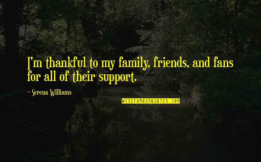 Best Family Support Quotes By Serena Williams: I'm thankful to my family, friends, and fans