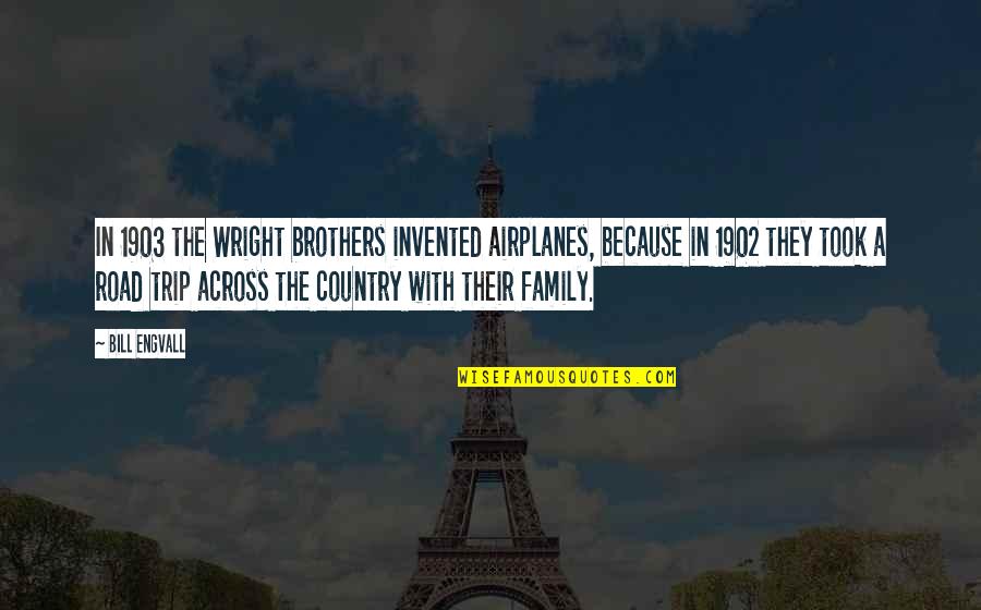 Best Family Trip Quotes By Bill Engvall: In 1903 the Wright brothers invented airplanes, because