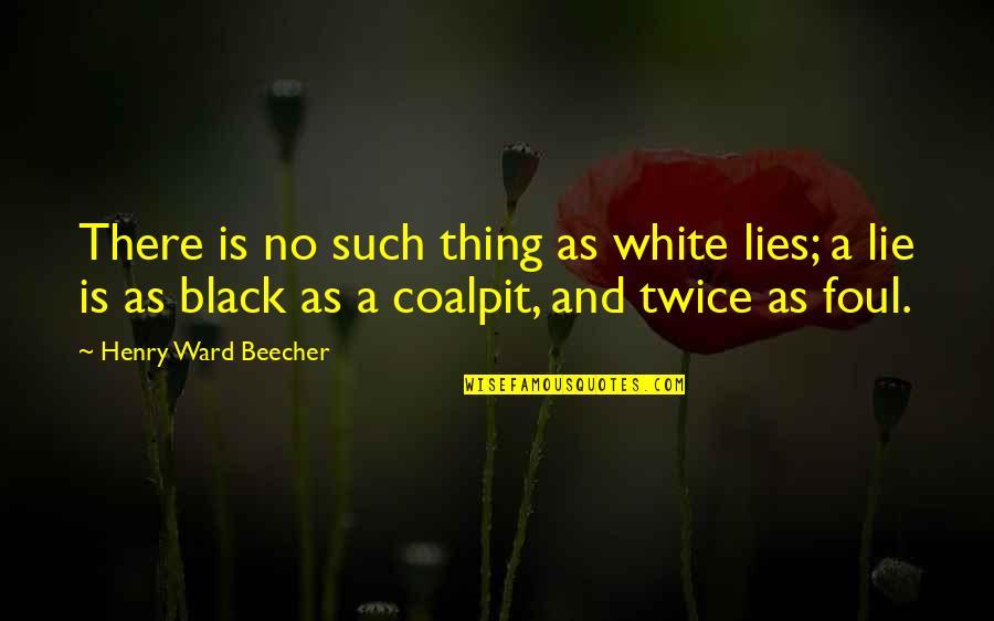 Best Family Trip Quotes By Henry Ward Beecher: There is no such thing as white lies;