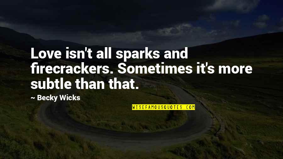 Best Famous Love Quotes By Becky Wicks: Love isn't all sparks and firecrackers. Sometimes it's