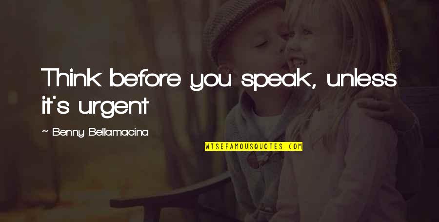 Best Famous Love Quotes By Benny Bellamacina: Think before you speak, unless it's urgent