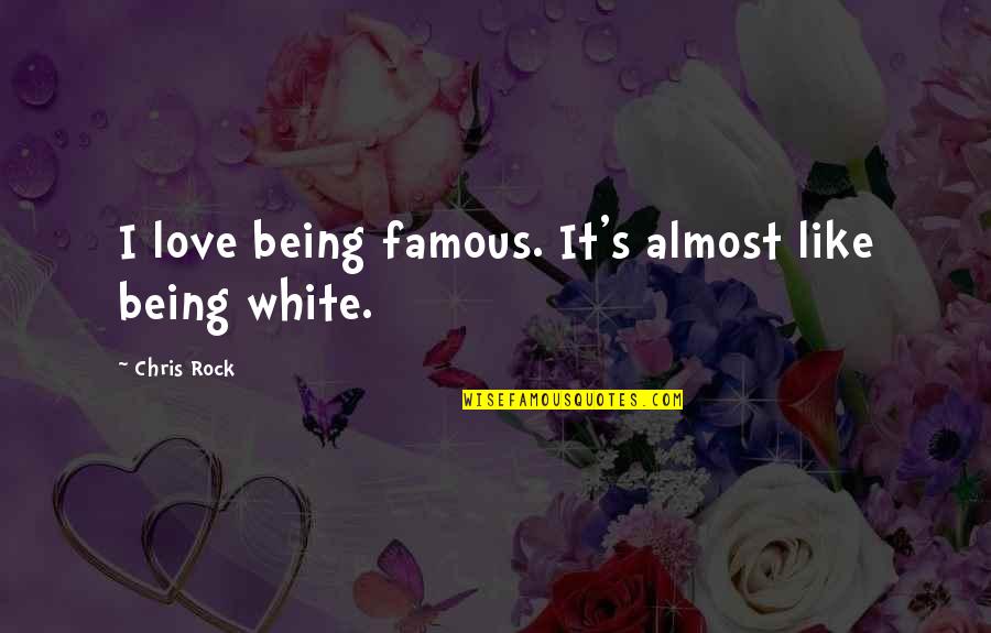 Best Famous Love Quotes By Chris Rock: I love being famous. It's almost like being