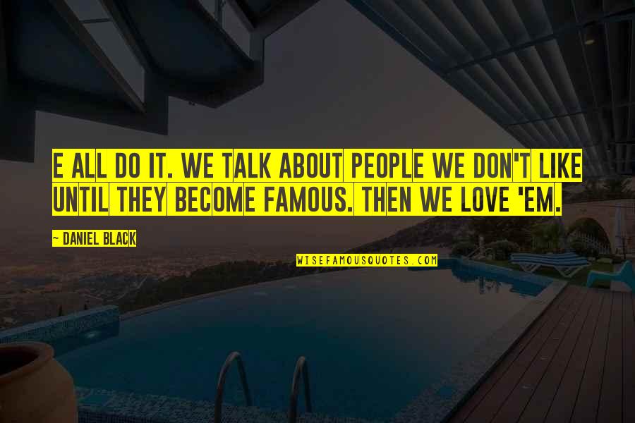 Best Famous Love Quotes By Daniel Black: E all do it. We talk about people