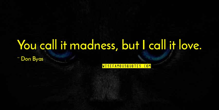 Best Famous Love Quotes By Don Byas: You call it madness, but I call it