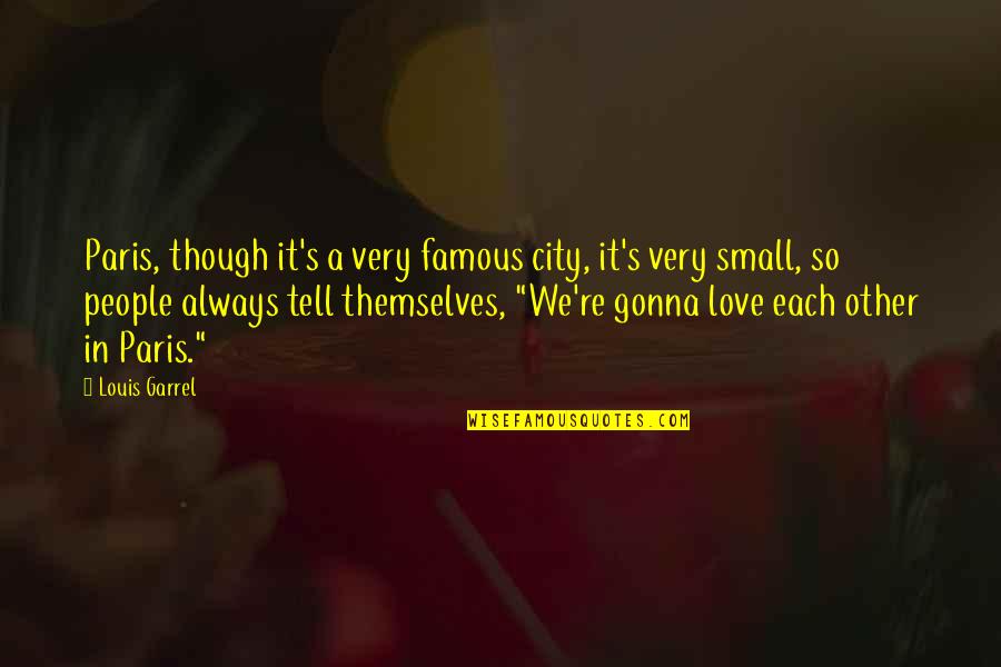 Best Famous Love Quotes By Louis Garrel: Paris, though it's a very famous city, it's Best Famous Love Quotes By Louis Garrel: Paris, though it's a very famous city, it's