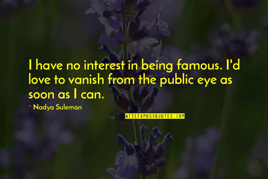 Best Famous Love Quotes By Nadya Suleman: I have no interest in being famous. I'd