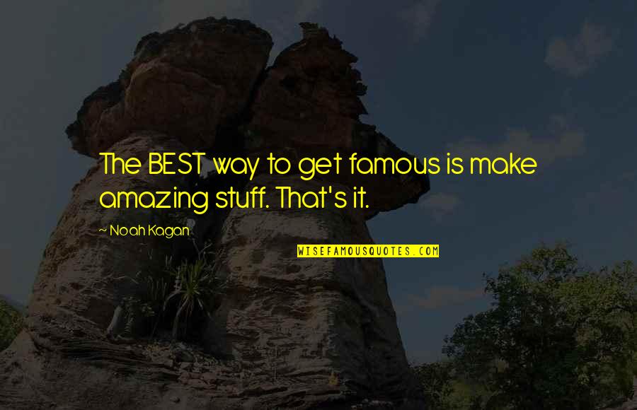 Best Famous Quotes By Noah Kagan: The BEST way to get famous is make