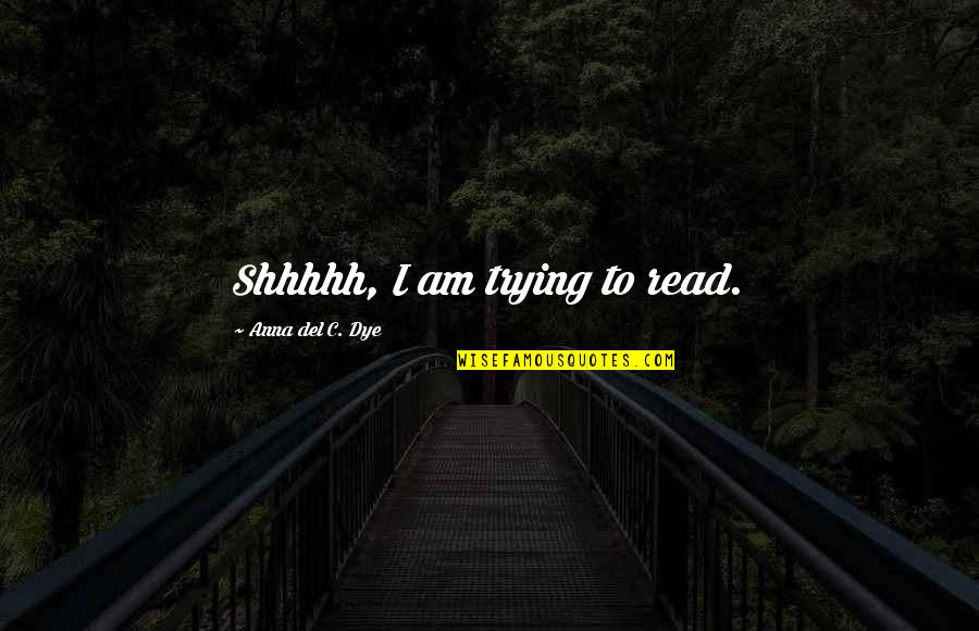 Best Fantasy High Quotes By Anna Del C. Dye: Shhhhh, I am trying to read. Best Fantasy High Quotes By Anna Del C. Dye: Shhhhh, I am trying to read.