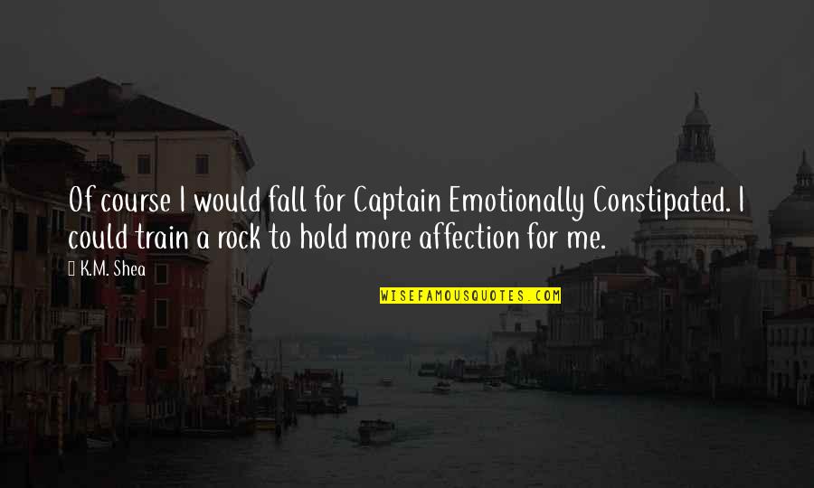 Best Fantasy High Quotes By K.M. Shea: Of course I would fall for Captain Emotionally Best Fantasy High Quotes By K.M. Shea: Of course I would fall for Captain Emotionally