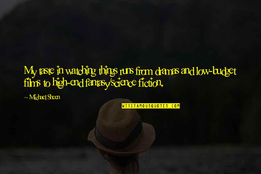 Best Fantasy High Quotes By Michael Sheen: My taste in watching things runs from dramas Best Fantasy High Quotes By Michael Sheen: My taste in watching things runs from dramas
