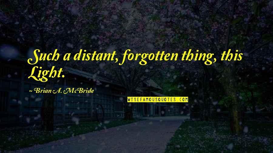 Best Fantasy Novel Quotes By Brian A. McBride: Such a distant, forgotten thing, this Light.