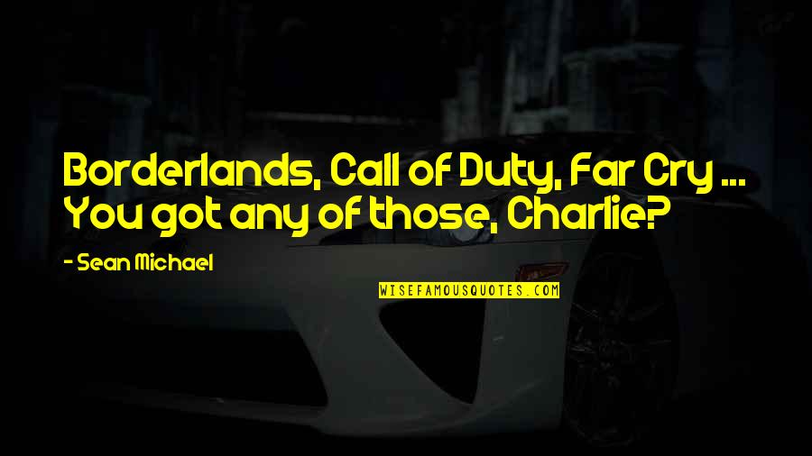 Best Far Cry 4 Quotes By Sean Michael: Borderlands, Call of Duty, Far Cry ... You