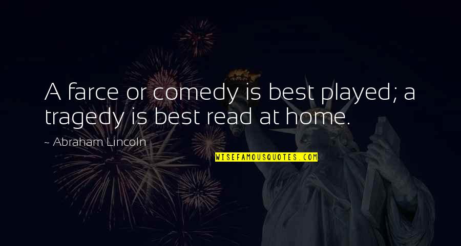 Best Farce Quotes By Abraham Lincoln: A farce or comedy is best played; a