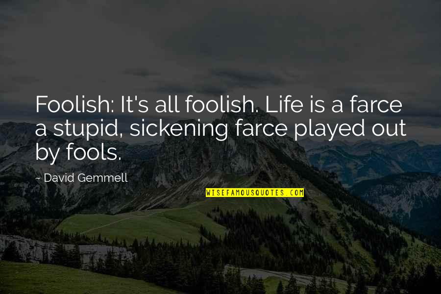 Best Farce Quotes By David Gemmell: Foolish: It's all foolish. Life is a farce