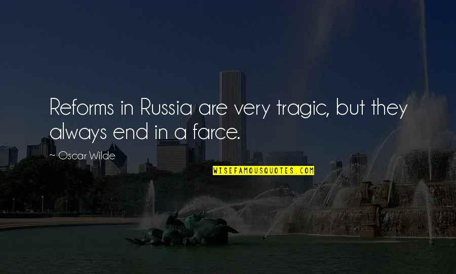 Best Farce Quotes By Oscar Wilde: Reforms in Russia are very tragic, but they