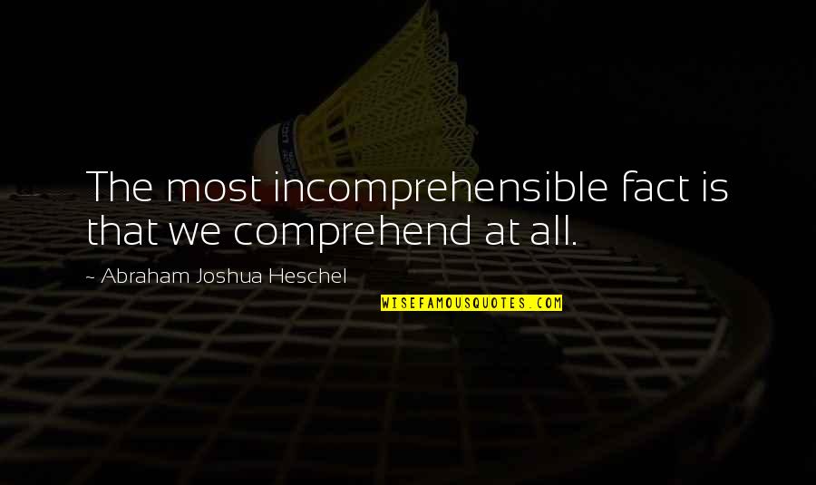 Best Farewell Card Quotes By Abraham Joshua Heschel: The most incomprehensible fact is that we comprehend