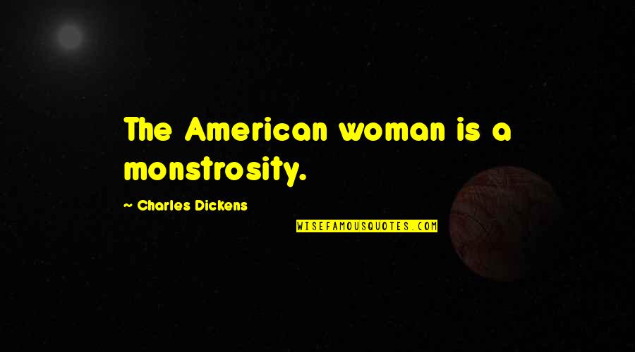 Best Farewell Card Quotes By Charles Dickens: The American woman is a monstrosity.
