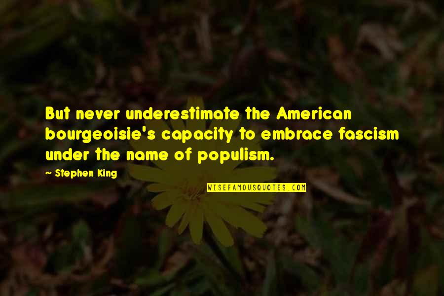 Best Fascism Quotes By Stephen King: But never underestimate the American bourgeoisie's capacity to