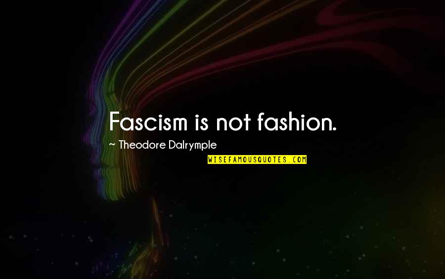 Best Fascism Quotes By Theodore Dalrymple: Fascism is not fashion.