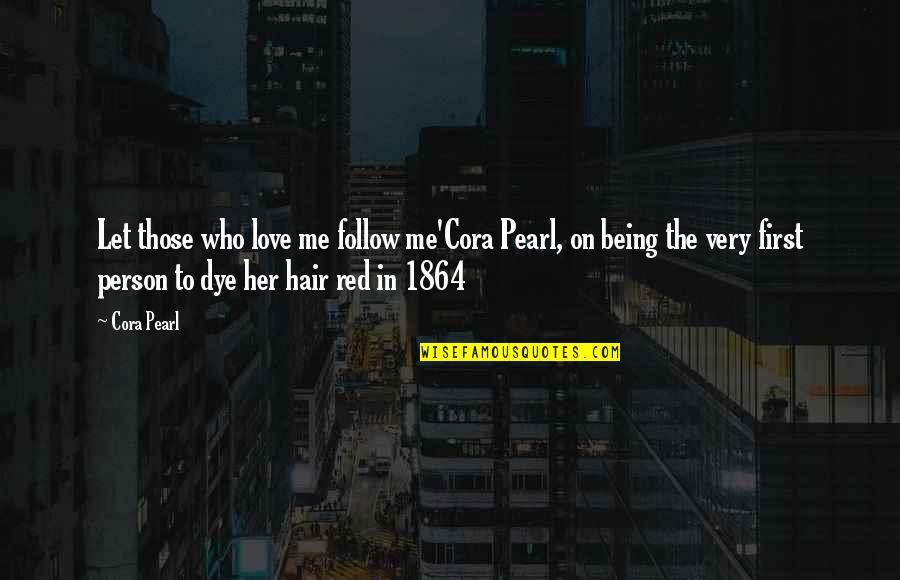 Best Fashion Hair Quotes By Cora Pearl: Let those who love me follow me'Cora Pearl,