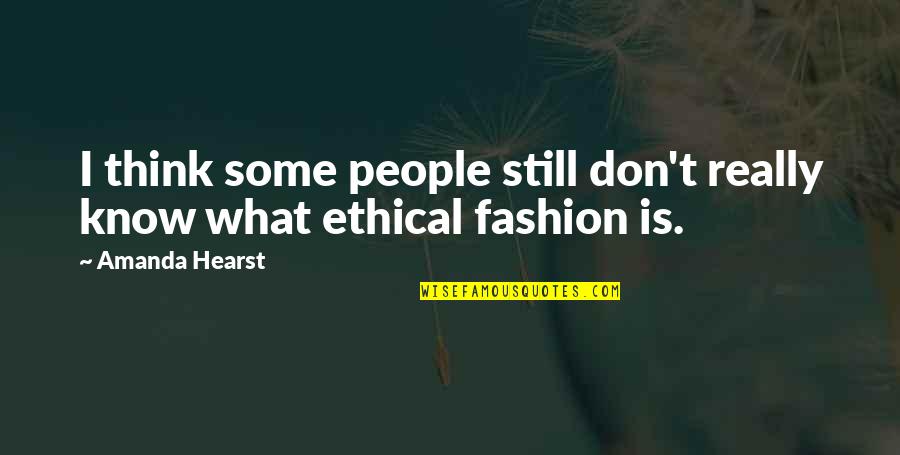 Best Fashion Quotes By Amanda Hearst: I think some people still don't really know