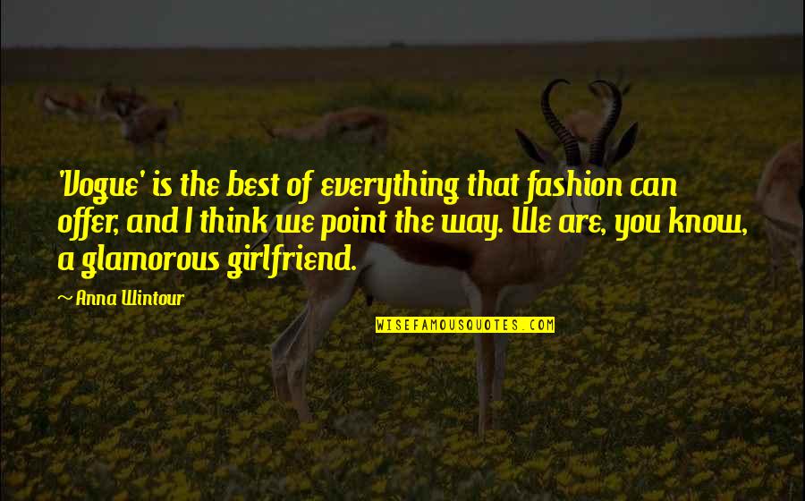 Best Fashion Quotes By Anna Wintour: 'Vogue' is the best of everything that fashion