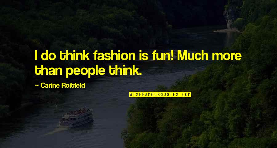 Best Fashion Quotes By Carine Roitfeld: I do think fashion is fun! Much more