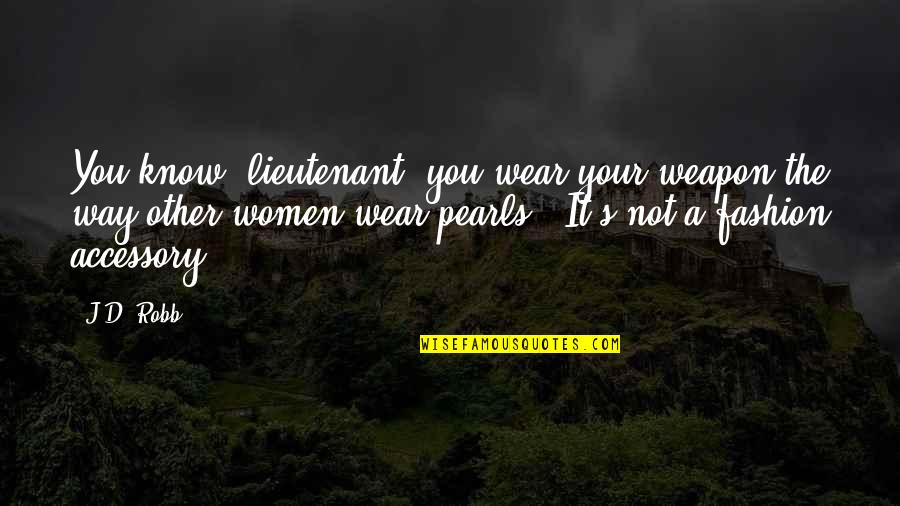 Best Fashion Quotes By J.D. Robb: You know, lieutenant, you wear your weapon the