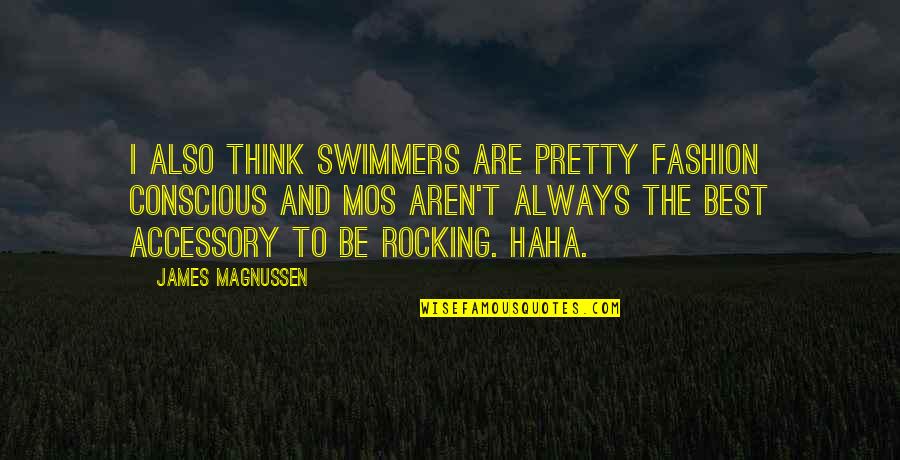 Best Fashion Quotes By James Magnussen: I also think swimmers are pretty fashion conscious