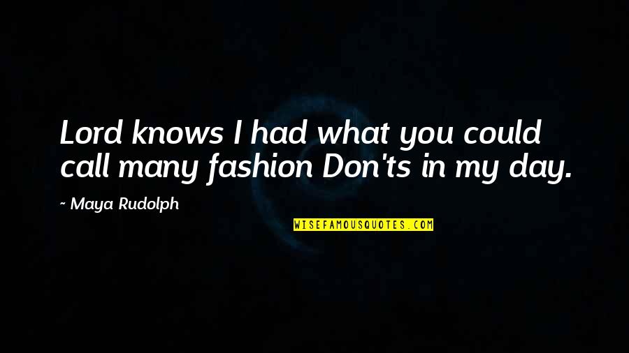 Best Fashion Quotes By Maya Rudolph: Lord knows I had what you could call