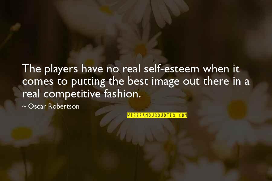 Best Fashion Quotes By Oscar Robertson: The players have no real self-esteem when it