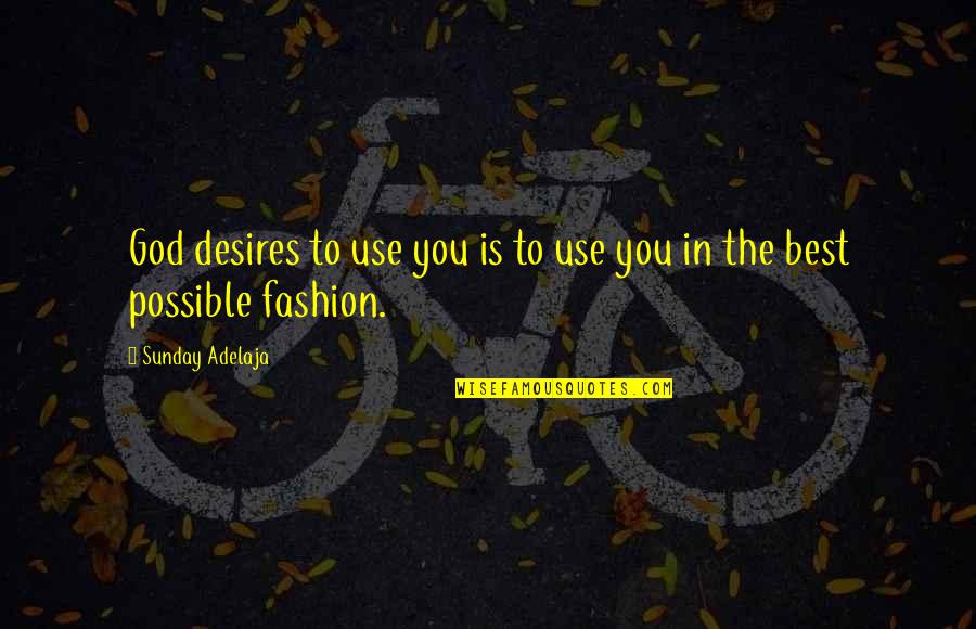 Best Fashion Quotes By Sunday Adelaja: God desires to use you is to use