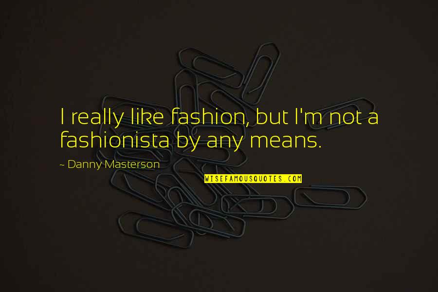 Best Fashionista Quotes By Danny Masterson: I really like fashion, but I'm not a