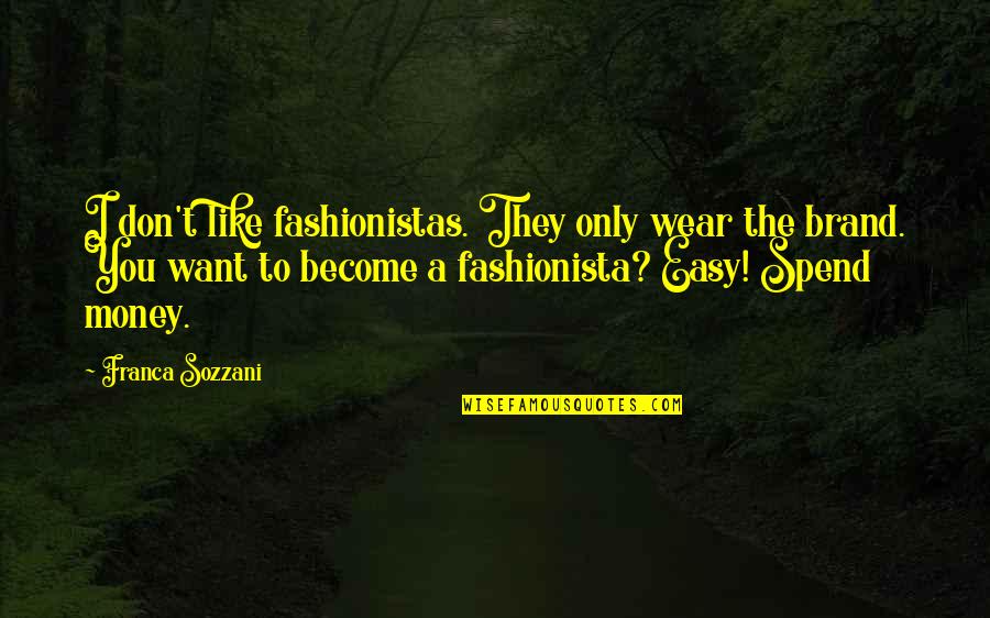 Best Fashionista Quotes By Franca Sozzani: I don't like fashionistas. They only wear the