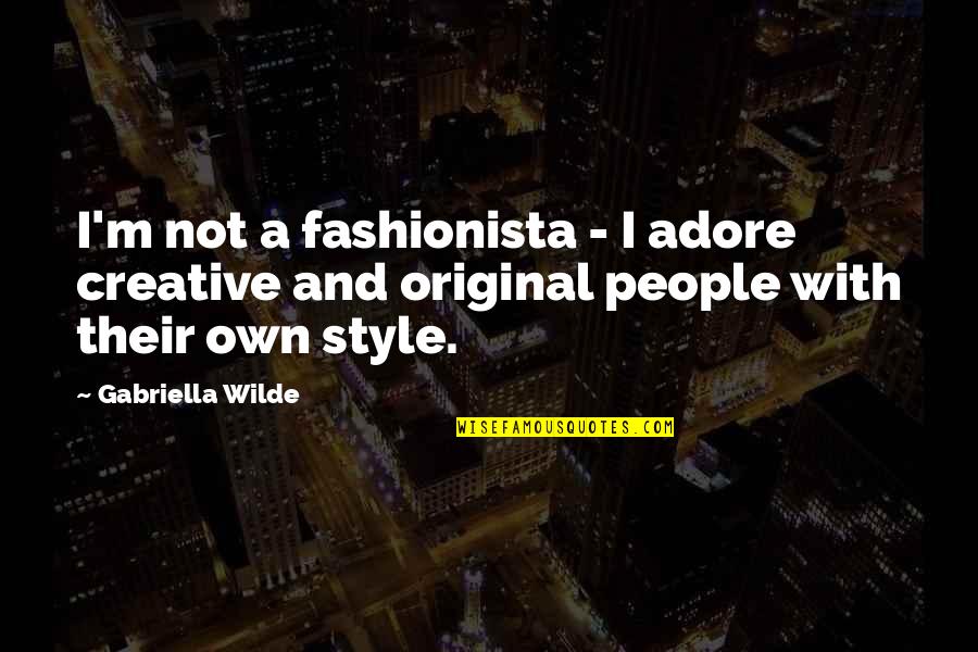 Best Fashionista Quotes By Gabriella Wilde: I'm not a fashionista - I adore creative