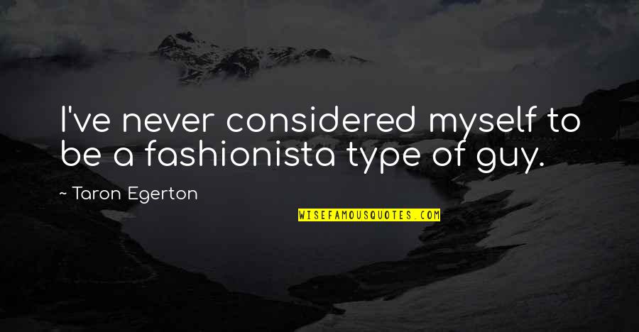 Best Fashionista Quotes By Taron Egerton: I've never considered myself to be a fashionista