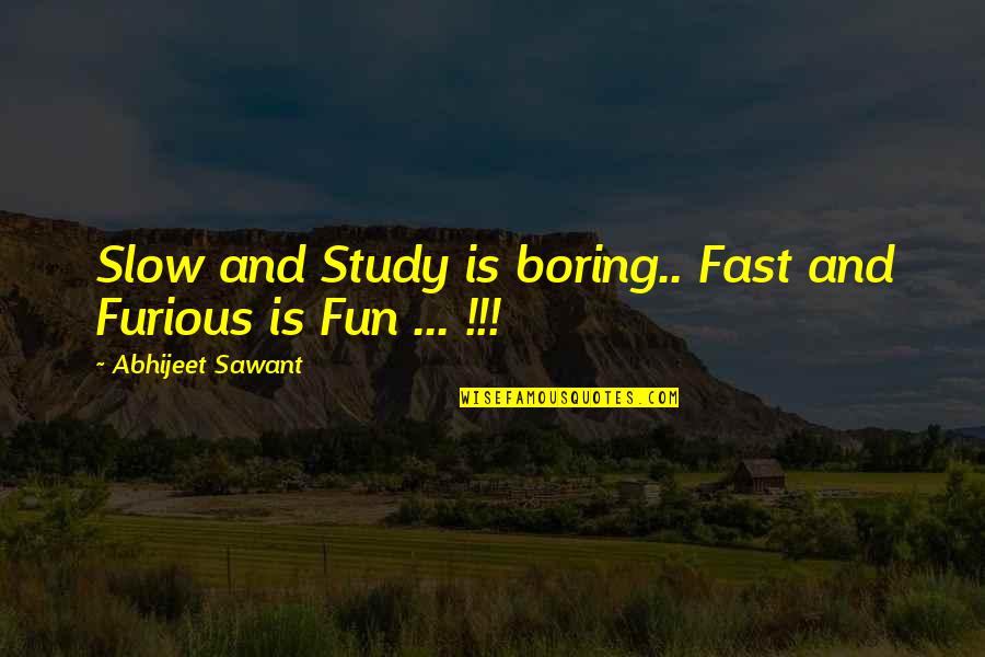 Best Fast And Furious 5 Quotes By Abhijeet Sawant: Slow and Study is boring.. Fast and Furious