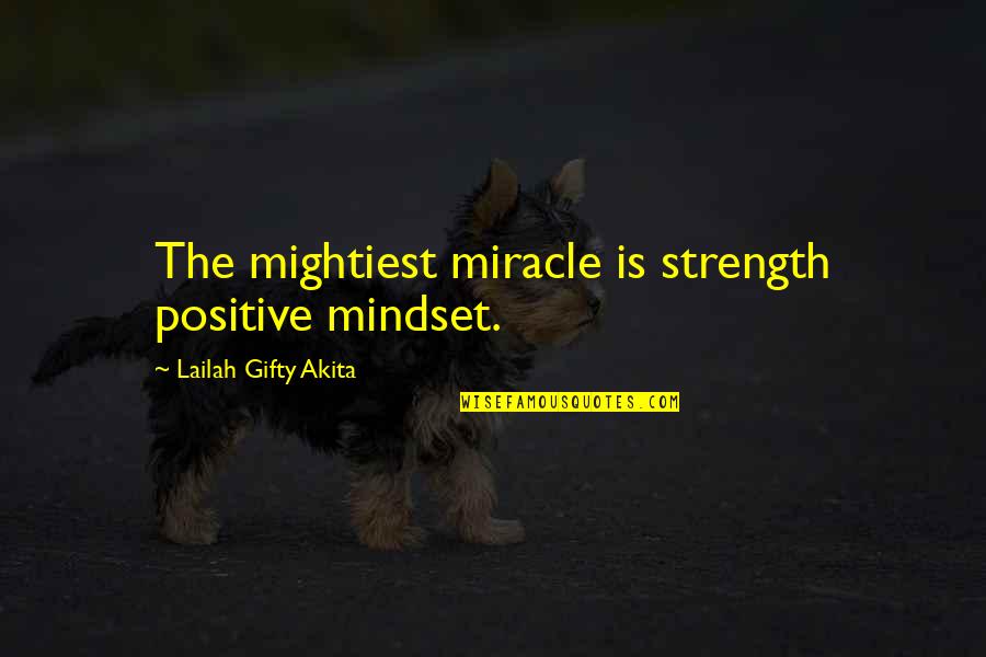 Best Fat Bastard Quotes By Lailah Gifty Akita: The mightiest miracle is strength positive mindset.