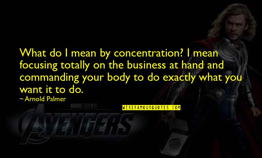 Best Fat Loss Quotes By Arnold Palmer: What do I mean by concentration? I mean