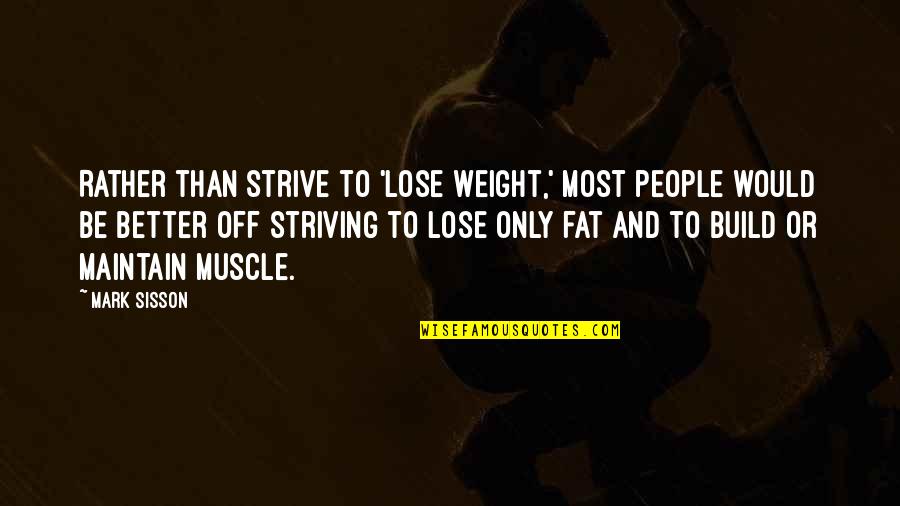 Best Fat Loss Quotes By Mark Sisson: Rather than strive to 'lose weight,' most people