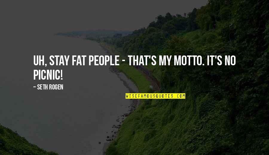 Best Fat Loss Quotes By Seth Rogen: Uh, stay fat people - That's my motto.