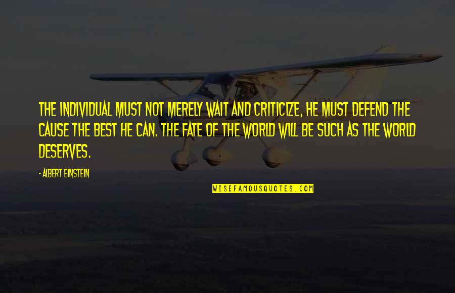 Best Fate Quotes By Albert Einstein: The individual must not merely wait and criticize,