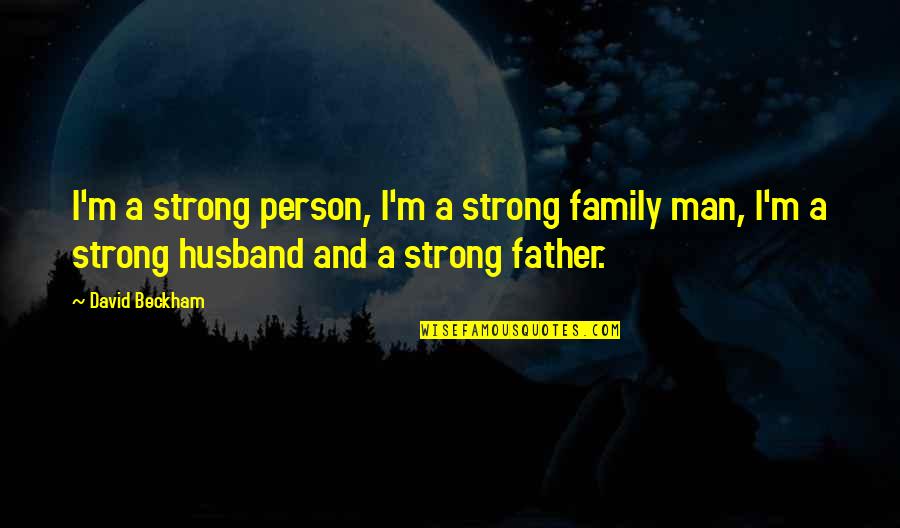 Best Father And Husband Quotes By David Beckham: I'm a strong person, I'm a strong family
