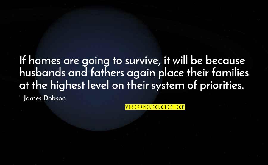 Best Father And Husband Quotes By James Dobson: If homes are going to survive, it will