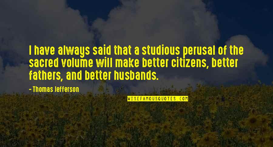 Best Father And Husband Quotes By Thomas Jefferson: I have always said that a studious perusal